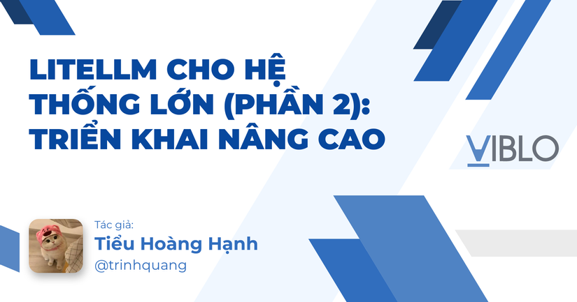 LiteLLM cho Hệ Thống Lớn (Phần 2): Triển Khai Nâng Cao