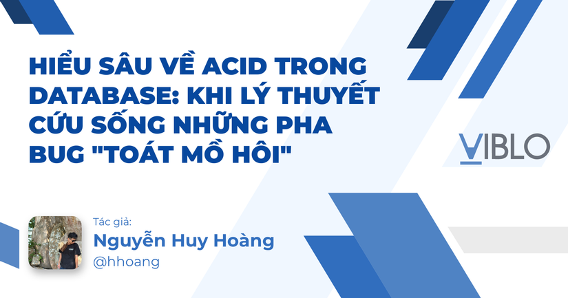 Hiểu Sâu Về ACID Trong Database: Khi Lý Thuyết Cứu Sống Những Pha Bug "Toát Mồ Hôi"