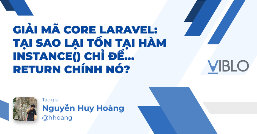 Giải mã Core Laravel: Tại sao lại tồn tại hàm instance() chỉ để... return chính nó?