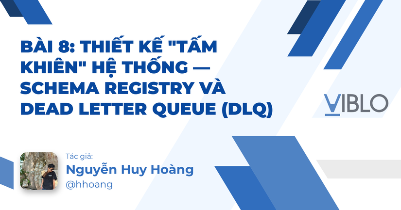 Bài 8: Thiết kế "Tấm khiên" hệ thống — Schema Registry và Dead Letter Queue (DLQ)