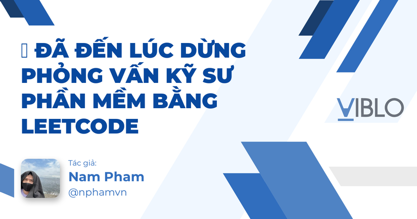 🛑 Đã đến lúc dừng phỏng vấn kỹ sư phần mềm bằng LeetCode