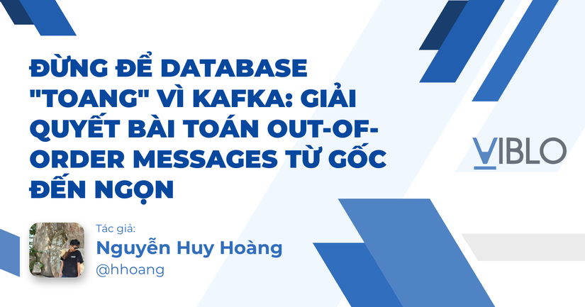 Đừng để Database "toang" vì Kafka: Giải quyết bài toán Out-of-order Messages từ gốc đến ngọn