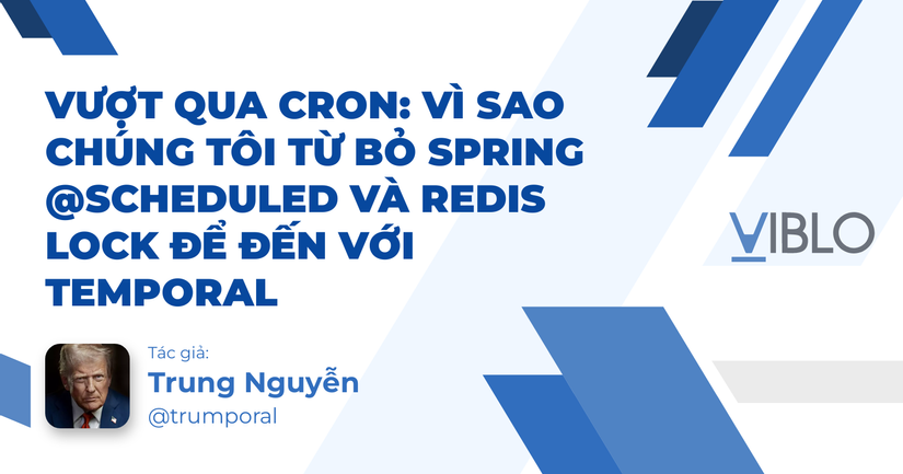 Vượt Qua Cron: Vì Sao Chúng Tôi Từ Bỏ Spring @Scheduled Và Redis Lock Để Đến Với Temporal