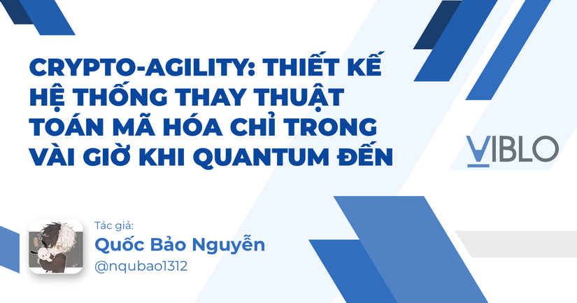 Crypto-Agility: Thiết kế hệ thống thay thuật toán mã hóa chỉ trong vài giờ khi Quantum đến