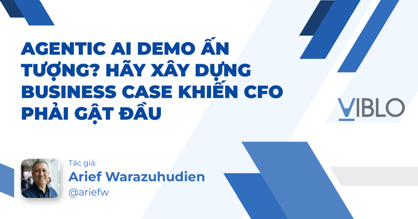 Agentic AI Demo Ấn Tượng? Hãy Xây Dựng Business Case Khiến CFO Phải Gật Đầu