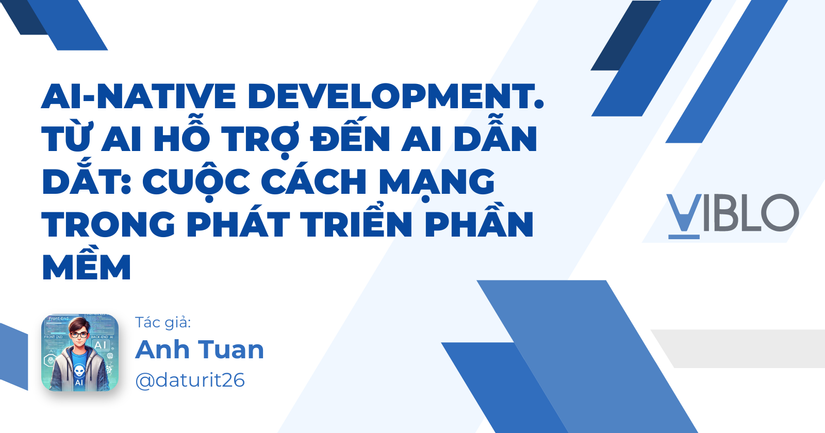 AI-Native Development. Từ AI hỗ trợ đến AI dẫn dắt: Cuộc cách mạng trong phát triển phần mềm