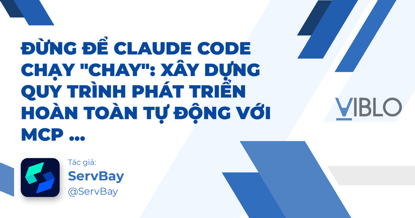 Đừng để Claude Code chạy "chay": Xây dựng quy trình phát triển hoàn toàn tự động với MCP và Skills (Phần 2)