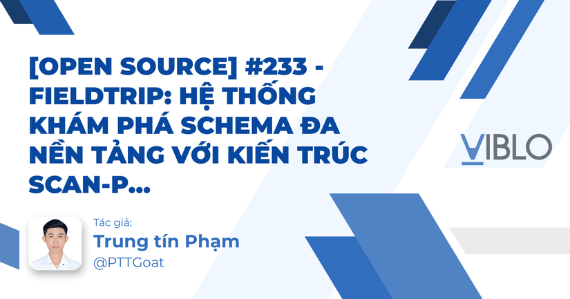 [Open Source] #233 - FieldTrip: Hệ thống khám phá Schema đa nền tảng với kiến trúc Scan-Parse-Index và trực quan hóa D3.js
