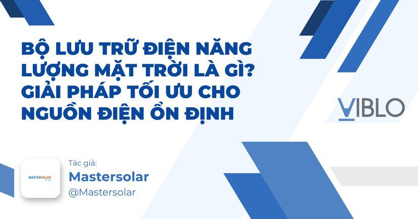 Bộ Lưu Trữ Điện Năng Lượng Mặt Trời Là Gì? Giải Pháp Tối Ưu Cho Nguồn Điện Ổn Định