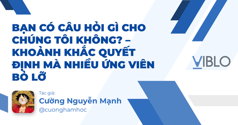 Bạn Có Câu Hỏi Gì Cho Chúng Tôi Không? – Khoảnh Khắc Quyết Định Mà Nhiều Ứng Viên Bỏ Lỡ
