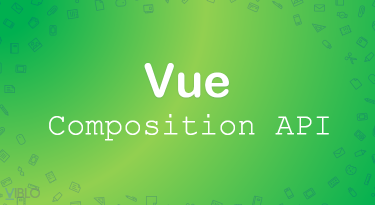 Một vài thay đổi về version mới của Vue.js (Vue 3.0) - Composition API