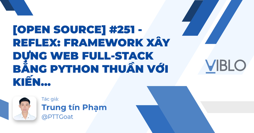 [Open Source] #251 - Reflex: Framework xây dựng Web Full-stack bằng Python thuần với kiến trúc biên dịch React/Next.js và cơ chế đồng bộ hóa trạng thái Delta