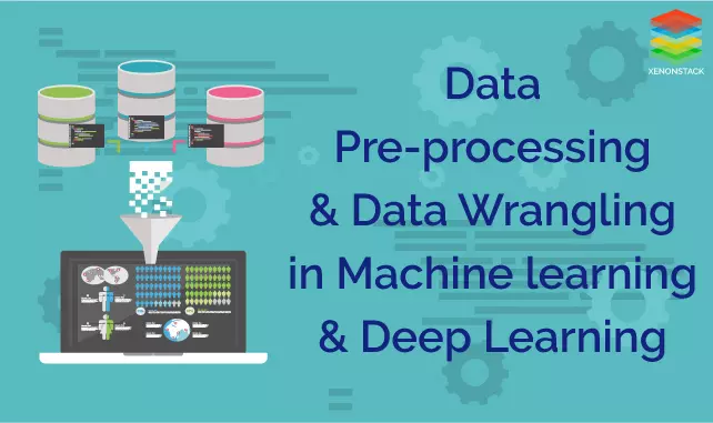 Data Preprocessing and Data Wrangling in Machine Learning and Deep Learning