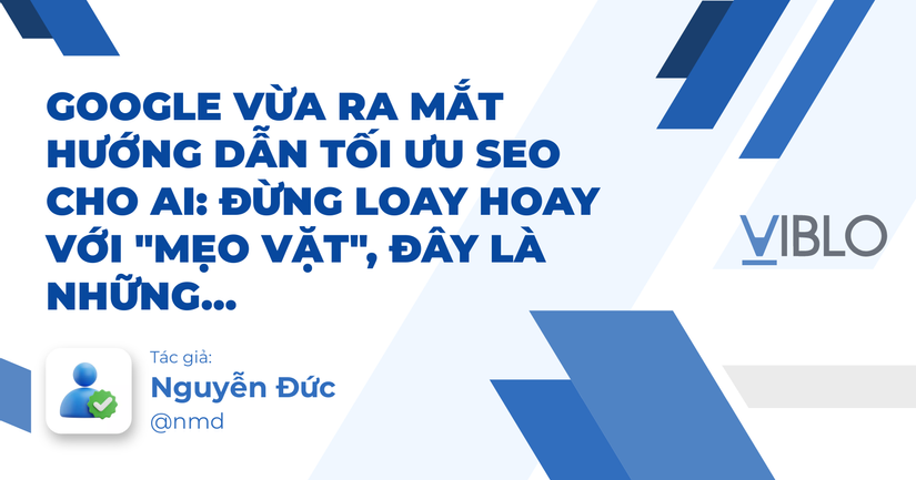 Google vừa ra mắt hướng dẫn tối ưu SEO cho AI: Đừng loay hoay với "mẹo vặt", đây là những gì bạn thực sự cần làm!