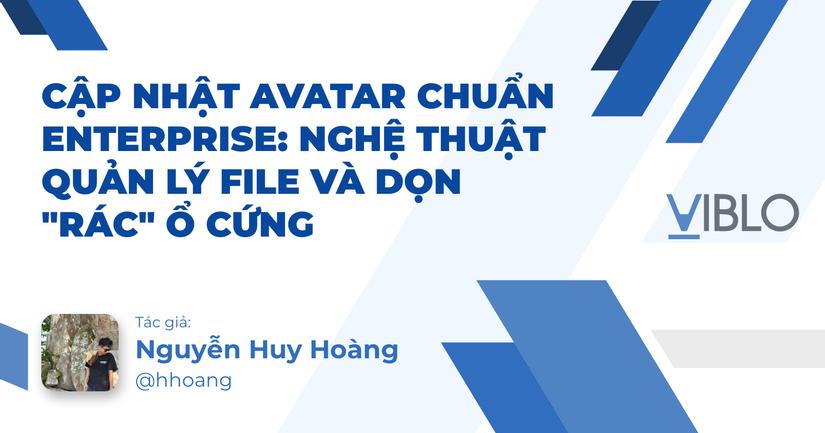 Cập nhật Avatar chuẩn Enterprise: Nghệ thuật quản lý file và dọn "rác" ổ cứng