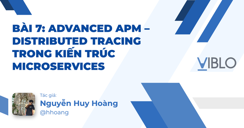 BÀI 7: ADVANCED APM – DISTRIBUTED TRACING TRONG KIẾN TRÚC MICROSERVICES