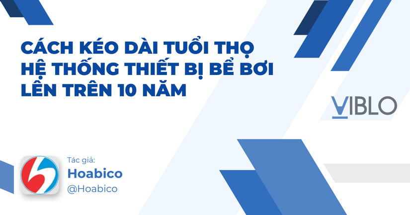 Cách kéo dài tuổi thọ hệ thống thiết bị bể bơi lên trên 10 năm