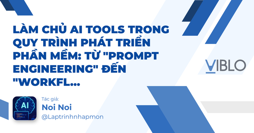 Làm chủ AI Tools trong quy trình phát triển phần mềm: Từ "Prompt Engineering" đến "Workflow Automation"