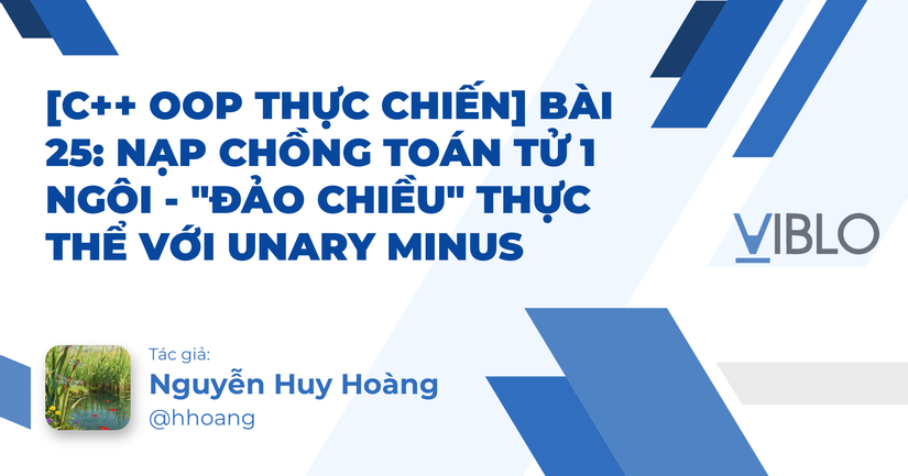 [C++ OOP Thực Chiến] Bài 25: Nạp chồng toán tử 1 ngôi - 