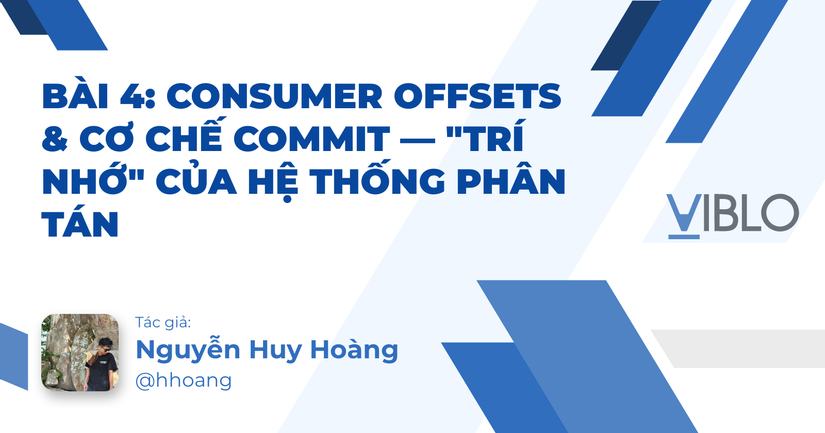 Bài 4: Consumer Offsets & Cơ chế Commit — "Trí nhớ" của hệ thống phân tán