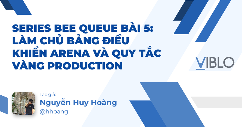 series Bee Queue Bài 5: Làm Chủ Bảng Điều Khiển Arena Và Quy Tắc Vàng Production