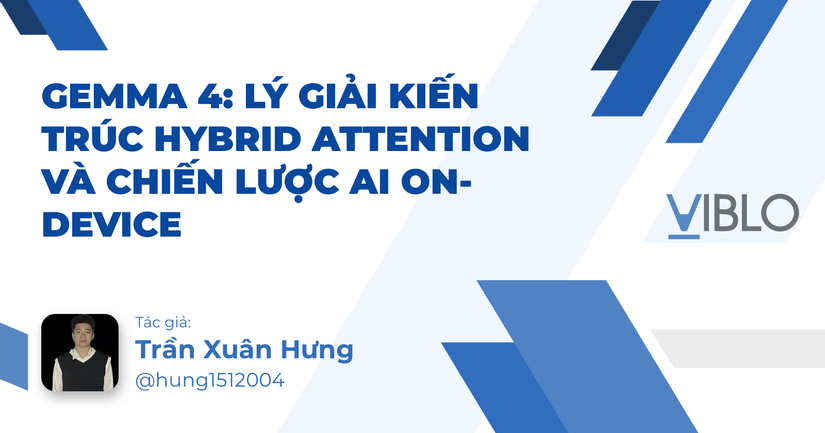 Gemma 4: Lý giải kiến trúc Hybrid Attention và chiến lược AI On-device