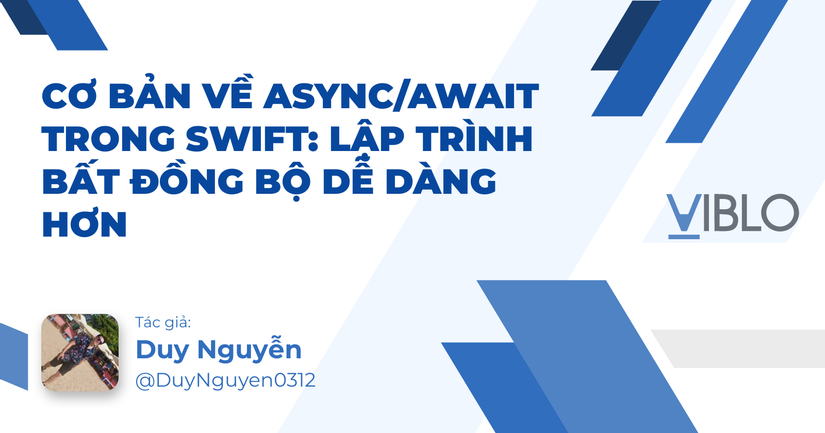 Cơ Bản về Async/Await trong Swift: Lập Trình Bất Đồng Bộ Dễ Dàng Hơn