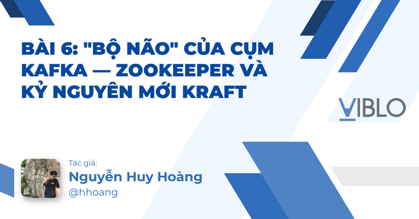 Bài 6: "Bộ não" của cụm Kafka — ZooKeeper và Kỷ nguyên mới KRaft