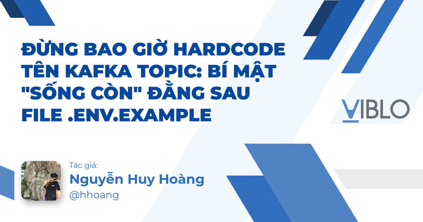 Đừng bao giờ Hardcode tên Kafka Topic: Bí mật "sống còn" đằng sau file .env.example