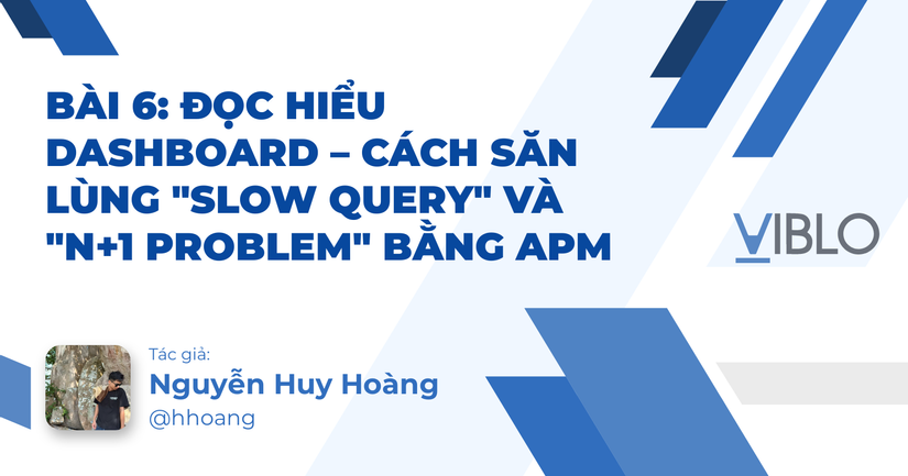 BÀI 6: ĐỌC HIỂU DASHBOARD – CÁCH SĂN LÙNG "SLOW QUERY" VÀ "N+1 PROBLEM" BẰNG APM