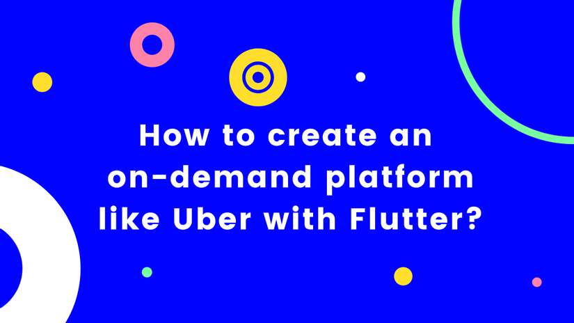 How to create an on-demand platform like Uber with Flutter?