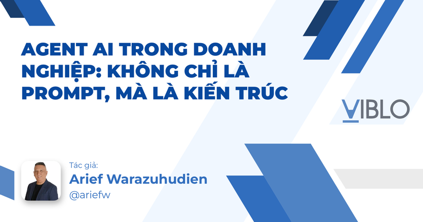 Agent AI trong doanh nghiệp: Không chỉ là prompt, mà là kiến trúc
