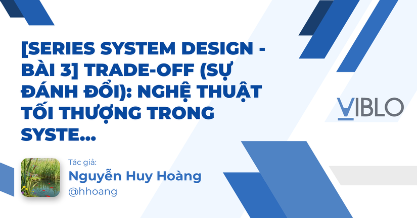 [System Design Version 1 - Bài 3] Trade-off (Sự đánh đổi): Nghệ thuật ...