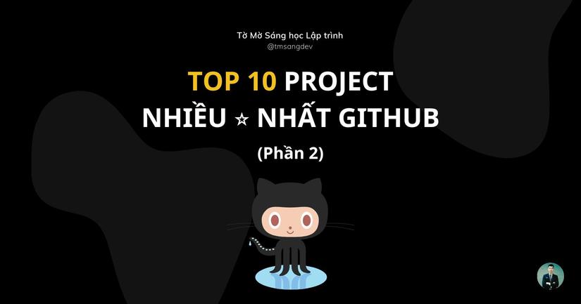 TOP 10 PROJECT NHIỀU ⭐️ NHẤT GITHUB (Phần 2)