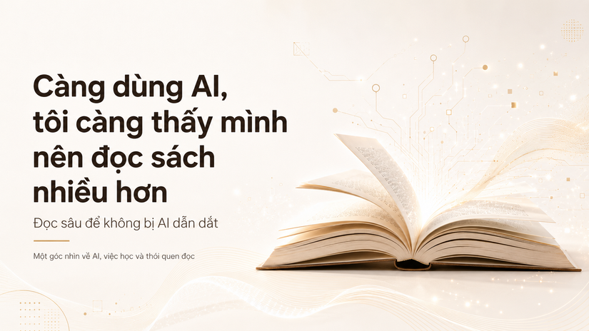 Càng dùng AI, tôi càng thấy mình nên đọc sách nhiều hơn