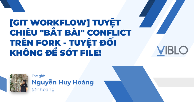 [Git Workflow] Tuyệt chiêu "bắt bài" Conflict trên Fork - Tuyệt đối không để sót file!