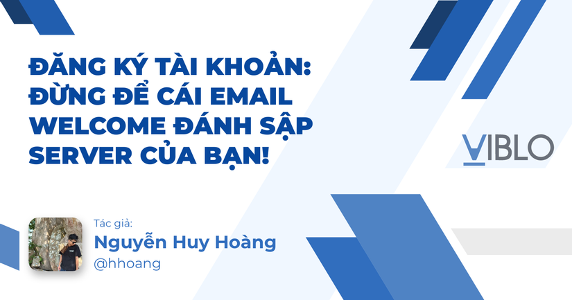 Đăng ký tài khoản: Đừng để cái Email Welcome đánh sập Server của bạn!