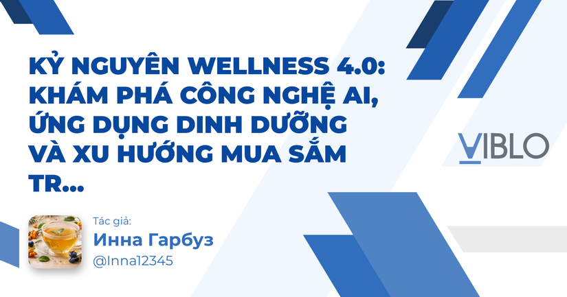 Kỷ nguyên Wellness 4.0: Khám phá công nghệ AI, ứng dụng dinh dưỡng và xu hướng mua sắm trực tiếp đổi mới cuộc sống