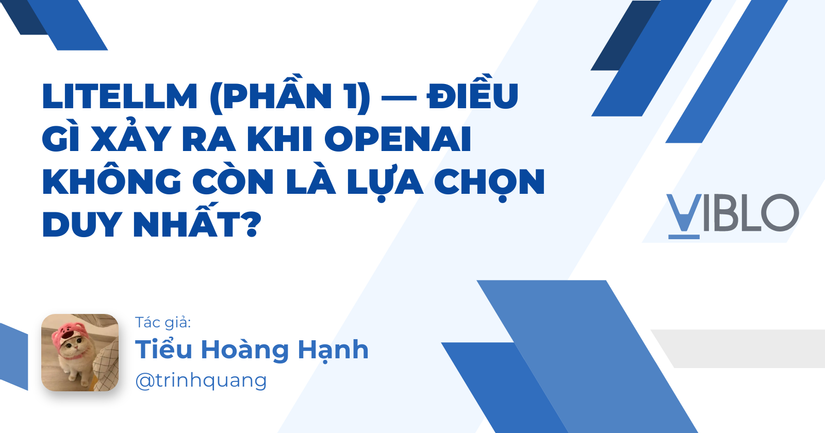 LiteLLM (Phần 1) — Điều Gì Xảy Ra Khi OpenAI Không Còn Là Lựa Chọn Duy Nhất?