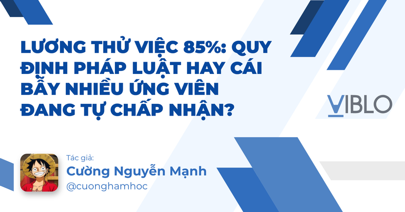 Lương Thử Việc 85%: Quy Định Pháp Luật Hay Cái Bẫy Nhiều Ứng Viên Đang Tự Chấp Nhận?