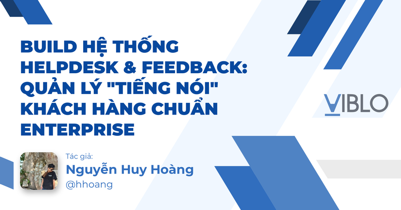 Build hệ thống Helpdesk & Feedback: Quản lý "tiếng nói" khách hàng chuẩn Enterprise