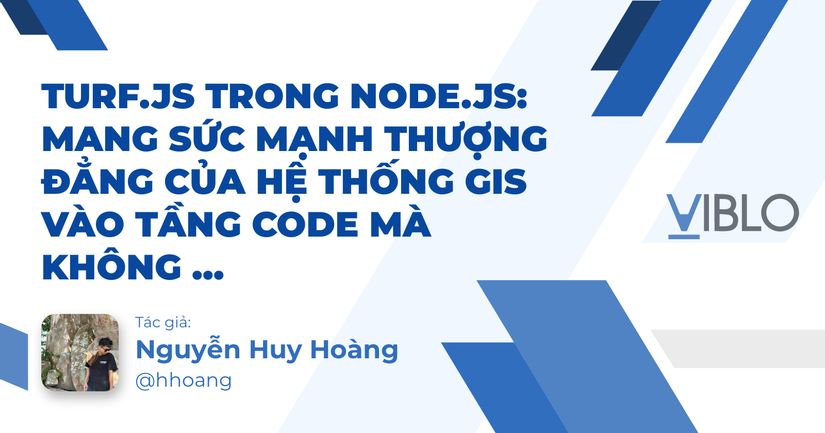 Turf.js Trong Node.js: Mang Sức Mạnh Thượng Đẳng Của Hệ Thống GIS Vào Tầng Code Mà Không Cần Cài Đặt PostGIS