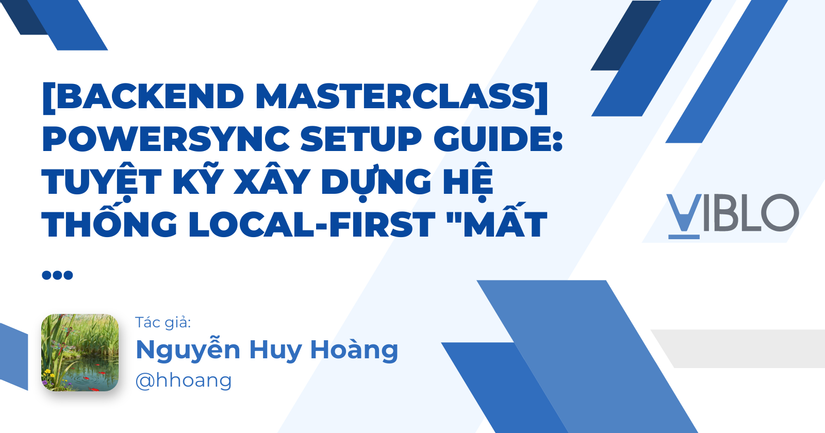 [Backend Masterclass] PowerSync Setup Guide: Tuyệt kỹ xây dựng hệ thống ...