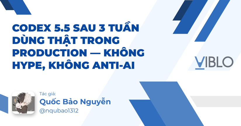 Codex 5.5 sau 3 tuần dùng thật trong production — không hype, không anti-AI