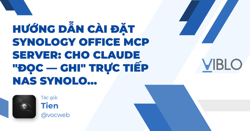 Hướng dẫn cài đặt Synology Office MCP Server: cho Claude "đọc — ghi" trực tiếp NAS Synology