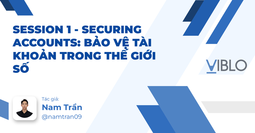 Session 1 - Securing Accounts: Bảo vệ tài khoản trong thế giới số