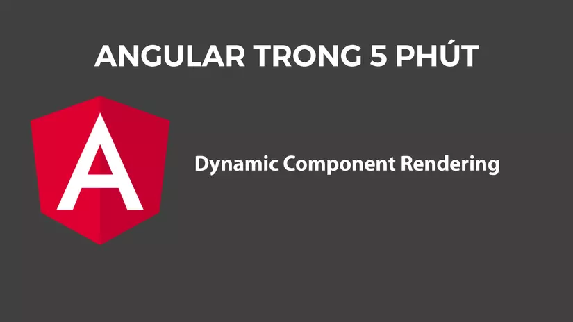Angular Trong 5 Phút: Dynamic Component Rendering