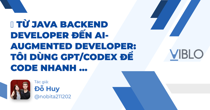 🚀 Từ Java Backend Developer đến AI-Augmented Developer: Tôi dùng GPT/Codex để code nhanh hơn, đỡ “toang” hơn như thế nào?