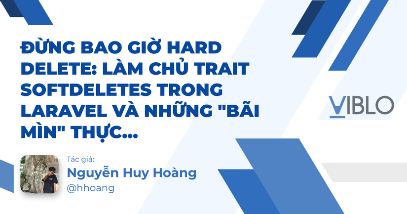 Đừng bao giờ Hard Delete: Làm chủ Trait SoftDeletes trong Laravel và những "bãi mìn" thực chiến