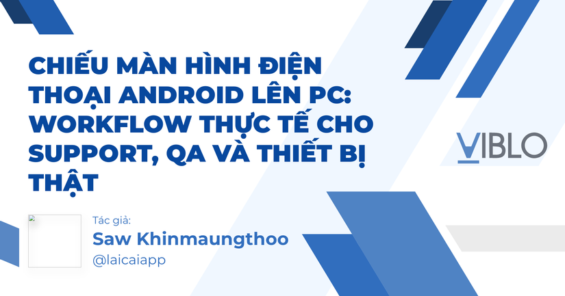 Chiếu màn hình điện thoại Android lên PC: workflow thực tế cho support, QA và thiết bị thật